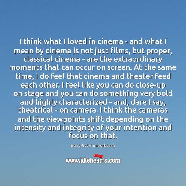 I think what I loved in cinema – and what I mean Benedict Cumberbatch Picture Quote