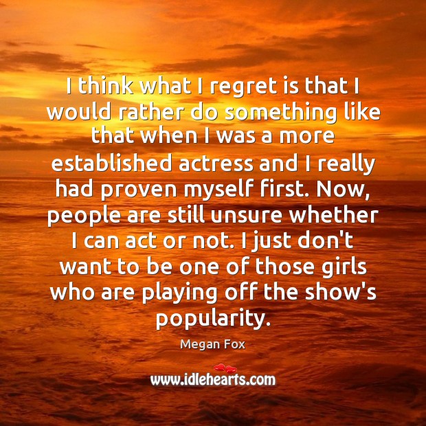 I think what I regret is that I would rather do something Regret Quotes Image