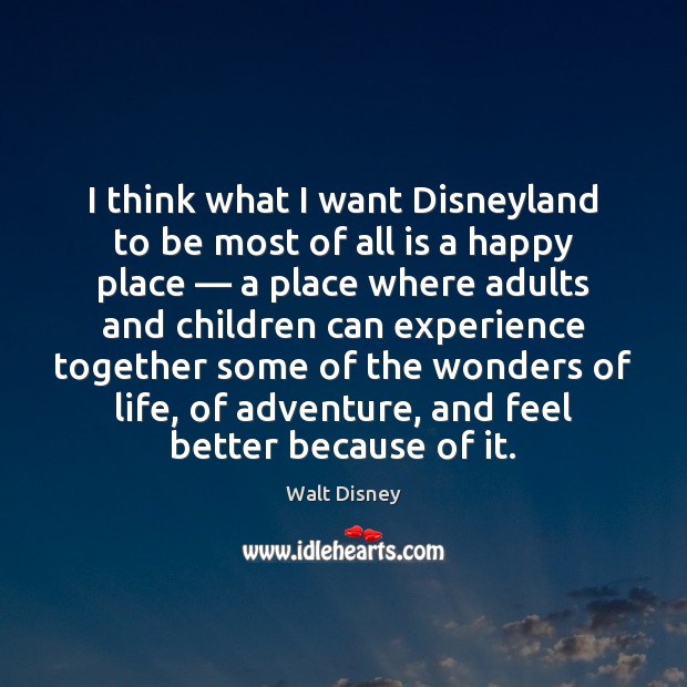 I think what I want Disneyland to be most of all is Walt Disney Picture Quote