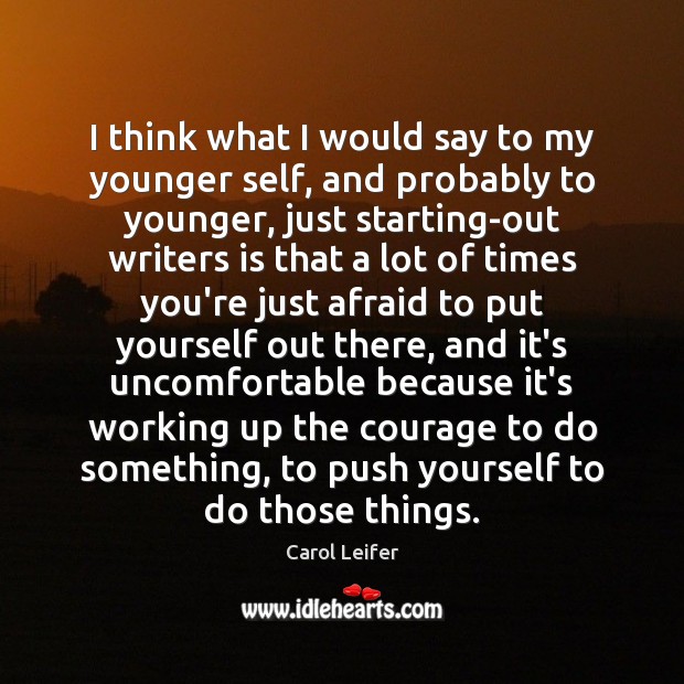 I think what I would say to my younger self, and probably Carol Leifer Picture Quote