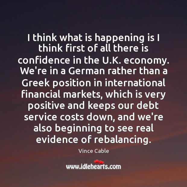 I think what is happening is I think first of all there Vince Cable Picture Quote