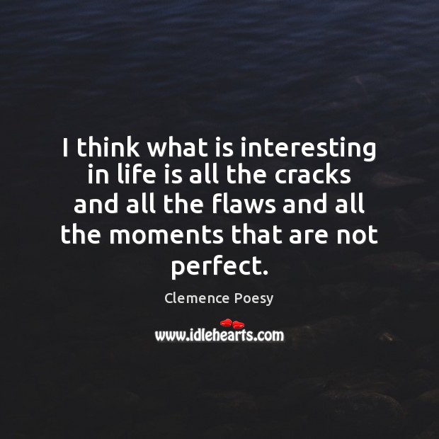 I think what is interesting in life is all the cracks and Clemence Poesy Picture Quote