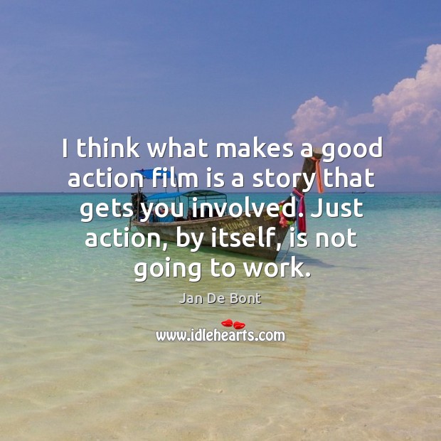 I think what makes a good action film is a story that gets you involved. Jan De Bont Picture Quote