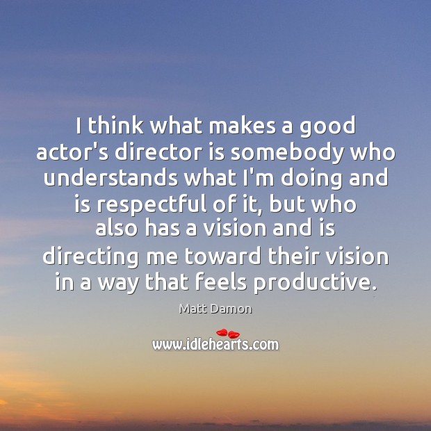I think what makes a good actor’s director is somebody who understands Matt Damon Picture Quote