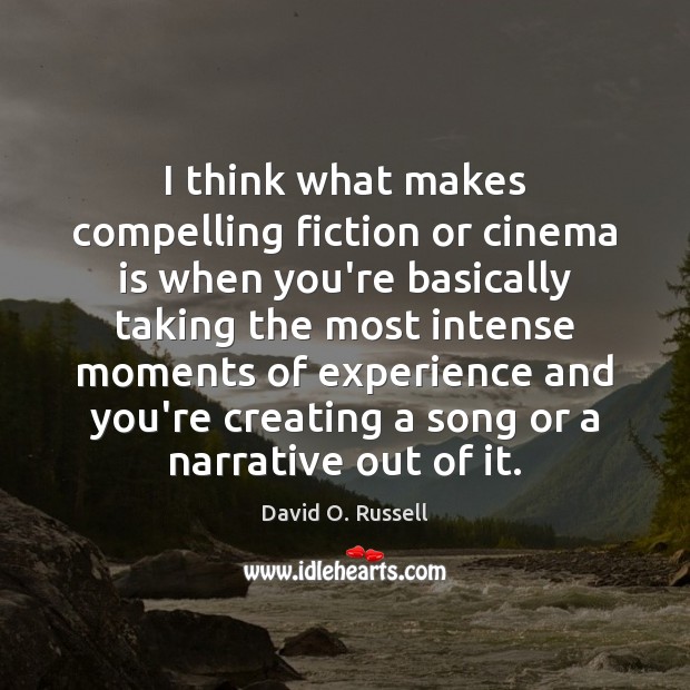 I think what makes compelling fiction or cinema is when you’re basically David O. Russell Picture Quote