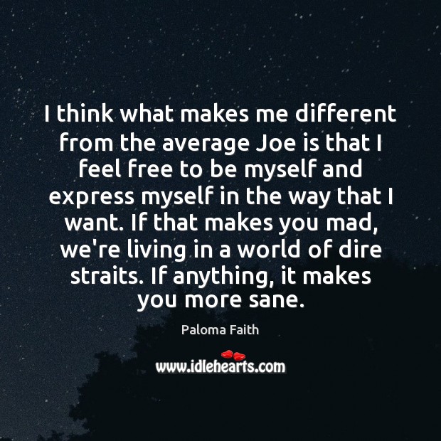 I think what makes me different from the average Joe is that Paloma Faith Picture Quote