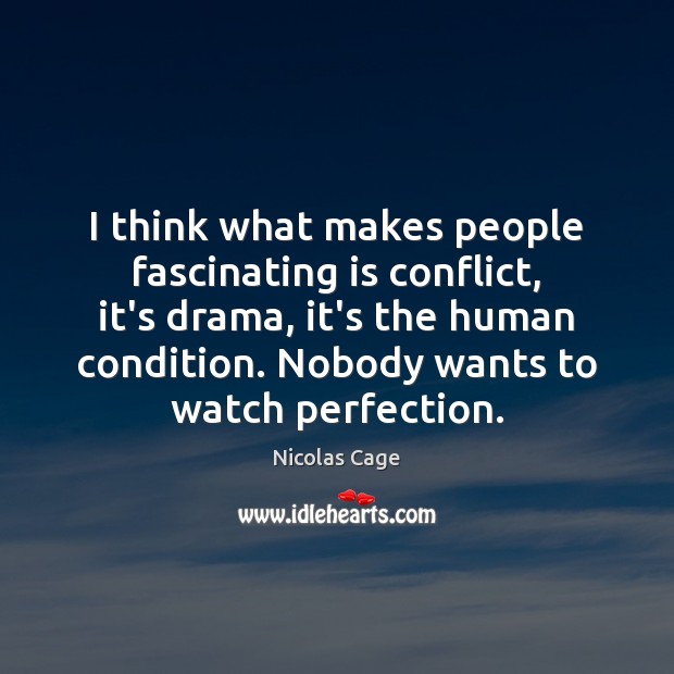 I think what makes people fascinating is conflict, it’s drama, it’s the Nicolas Cage Picture Quote