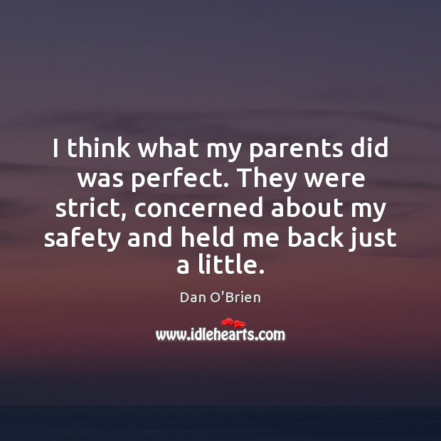 I think what my parents did was perfect. They were strict, concerned Dan O’Brien Picture Quote