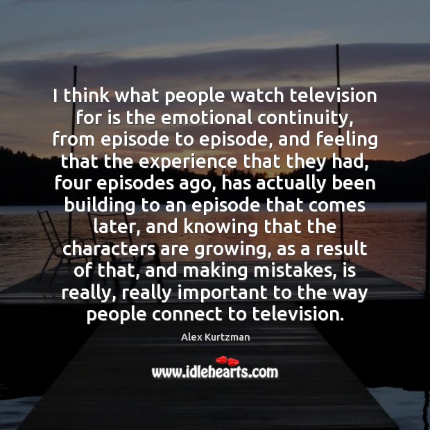 I think what people watch television for is the emotional continuity, from Alex Kurtzman Picture Quote