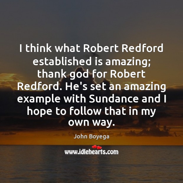 I think what Robert Redford established is amazing; thank God for Robert Image