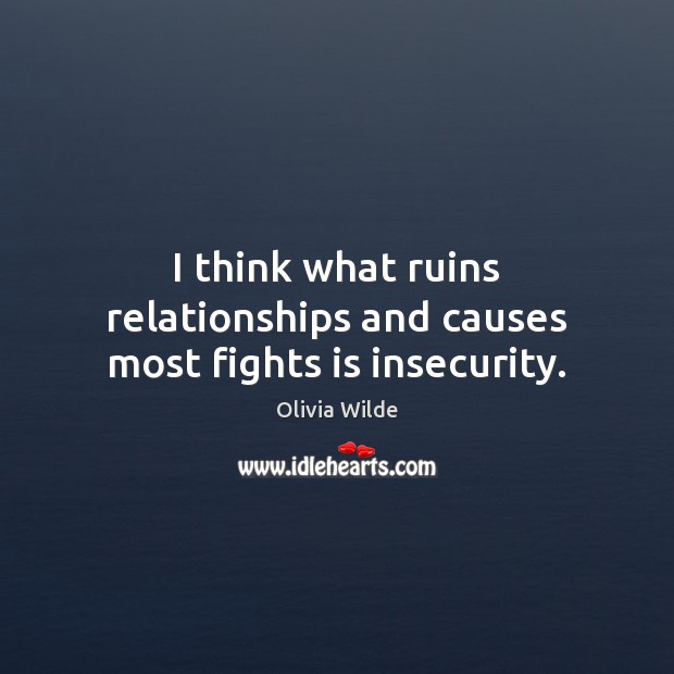 I think what ruins relationships and causes most fights is insecurity. Image