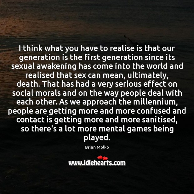 I think what you have to realise is that our generation is Awakening Quotes Image