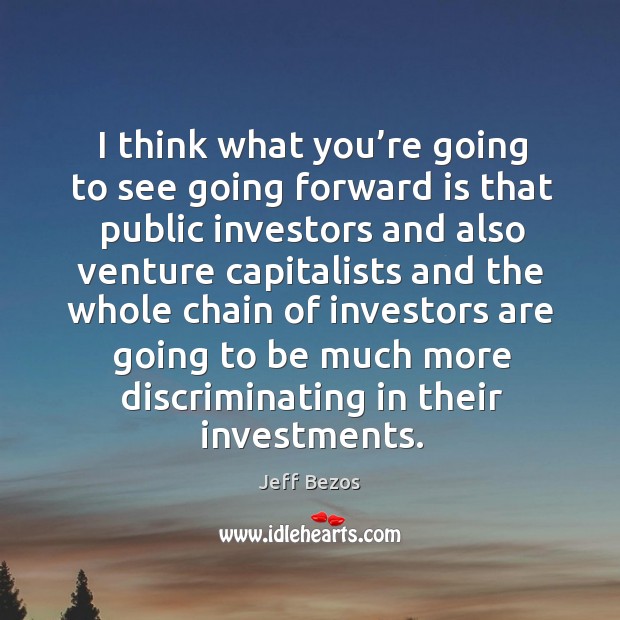I think what you’re going to see going forward is that public investors Jeff Bezos Picture Quote