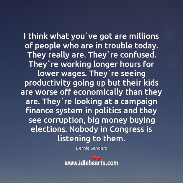 I think what you`ve got are millions of people who are Politics Quotes Image