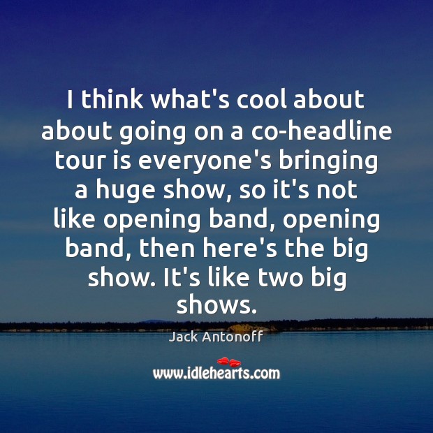 I think what’s cool about about going on a co-headline tour is Jack Antonoff Picture Quote