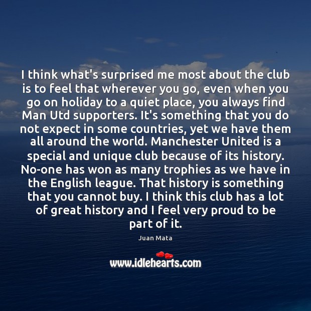 I think what’s surprised me most about the club is to feel History Quotes Image