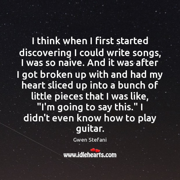 I think when I first started discovering I could write songs, I Gwen Stefani Picture Quote