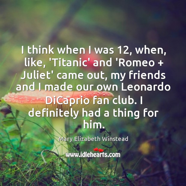 I think when I was 12, when, like, ‘Titanic’ and ‘Romeo + Juliet’ came Image