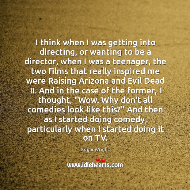 I think when I was getting into directing, or wanting to be Edgar Wright Picture Quote