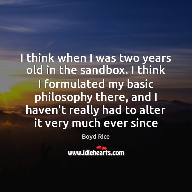 I think when I was two years old in the sandbox. I Boyd Rice Picture Quote
