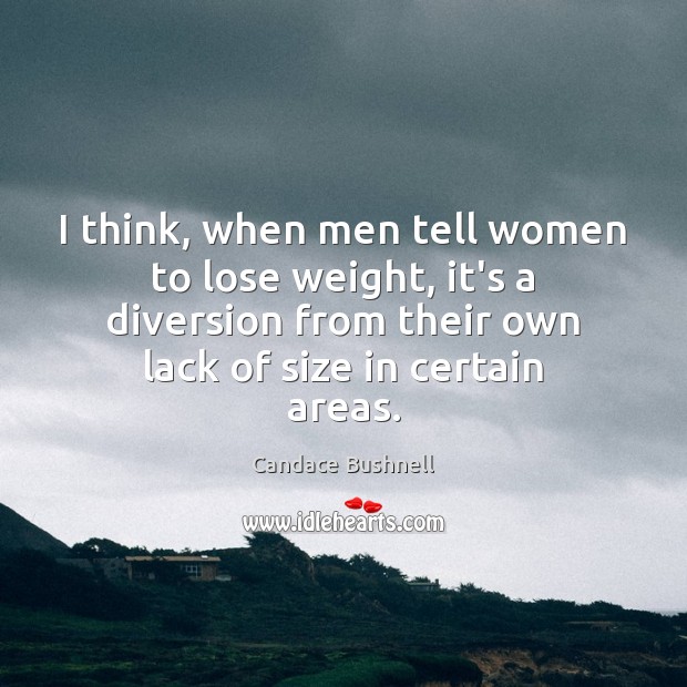 I think, when men tell women to lose weight, it’s a diversion Candace Bushnell Picture Quote