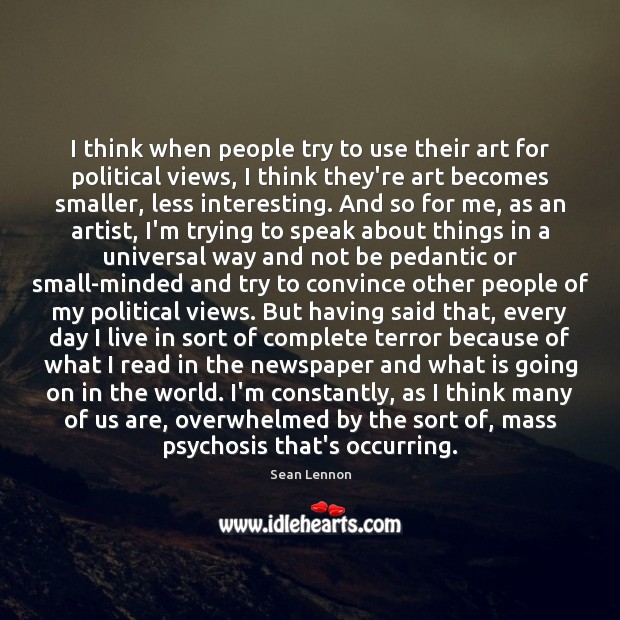 I think when people try to use their art for political views, Sean Lennon Picture Quote
