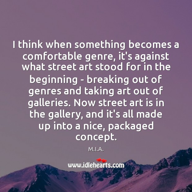 I think when something becomes a comfortable genre, it’s against what street M.I.A. Picture Quote