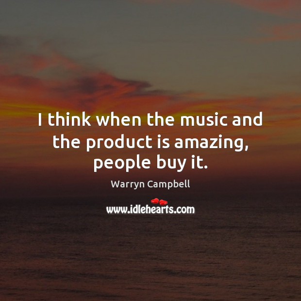 I think when the music and the product is amazing, people buy it. Warryn Campbell Picture Quote