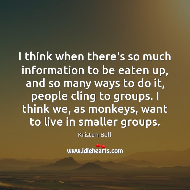 I think when there’s so much information to be eaten up, and Image