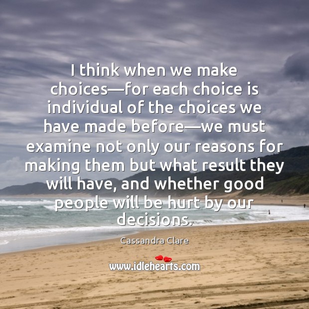I think when we make choices—for each choice is individual of Cassandra Clare Picture Quote