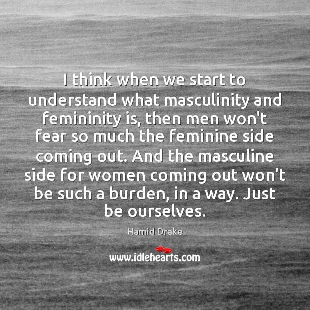 I think when we start to understand what masculinity and femininity is, Hamid Drake Picture Quote