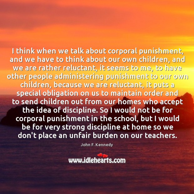 I think when we talk about corporal punishment, and we have to John F. Kennedy Picture Quote