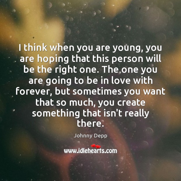 I think when you are young, you are hoping that this person Johnny Depp Picture Quote