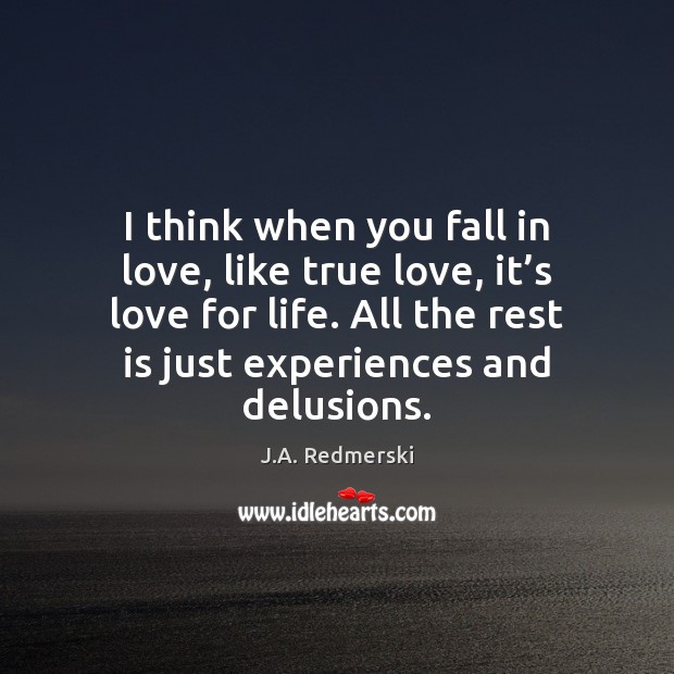 I think when you fall in love, like true love, it’s J.A. Redmerski Picture Quote