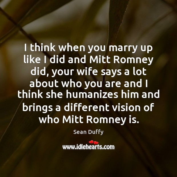 I think when you marry up like I did and Mitt Romney Sean Duffy Picture Quote