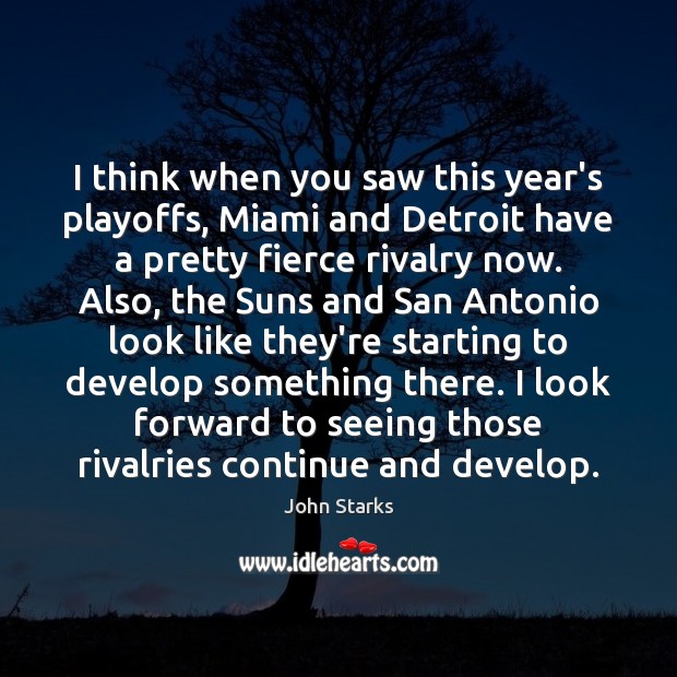 I think when you saw this year’s playoffs, Miami and Detroit have John Starks Picture Quote