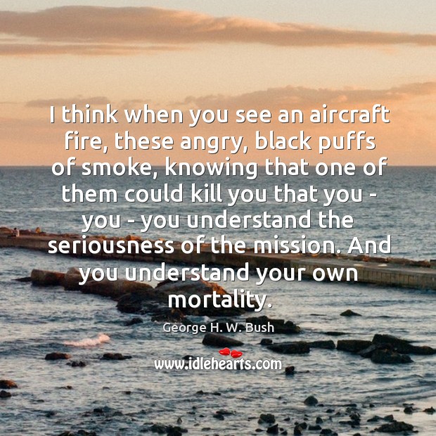 I think when you see an aircraft fire, these angry, black puffs Image
