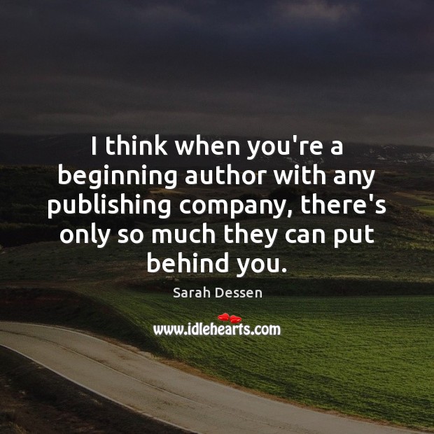 I think when you’re a beginning author with any publishing company, there’s Sarah Dessen Picture Quote