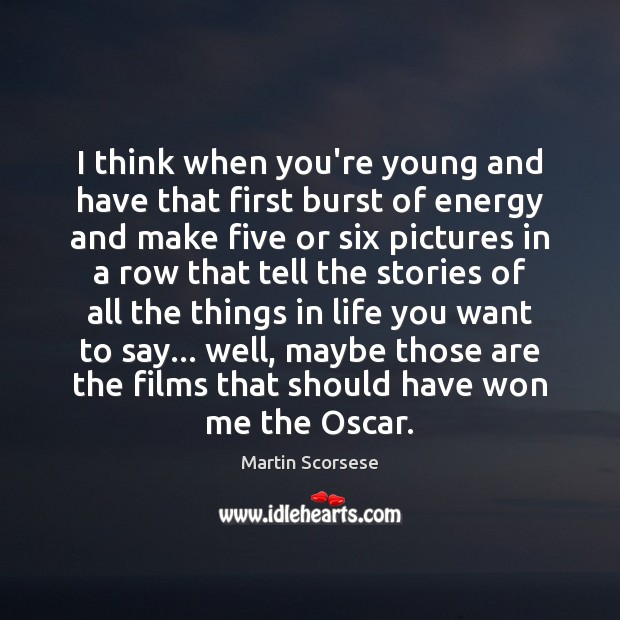 I think when you’re young and have that first burst of energy Martin Scorsese Picture Quote