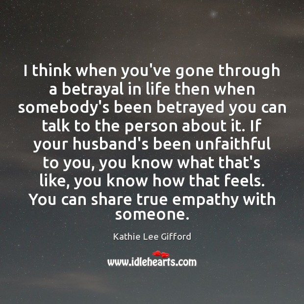 I think when you’ve gone through a betrayal in life then when Kathie Lee Gifford Picture Quote