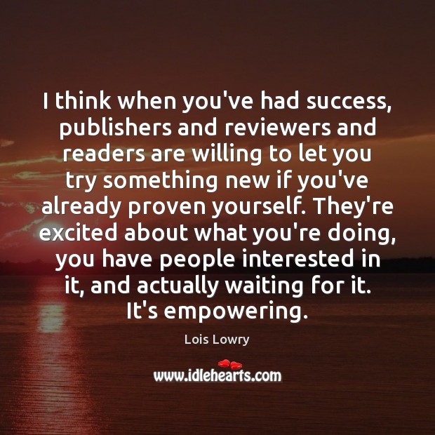 I think when you’ve had success, publishers and reviewers and readers are Image