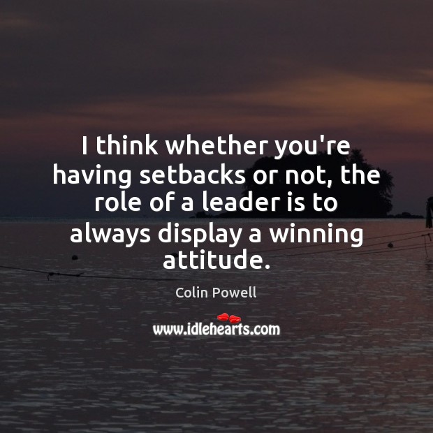 I think whether you’re having setbacks or not, the role of a Attitude Quotes Image