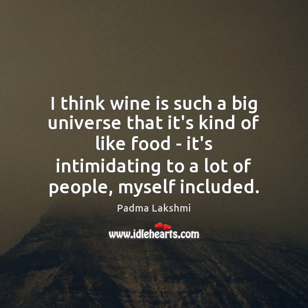 I think wine is such a big universe that it’s kind of Padma Lakshmi Picture Quote