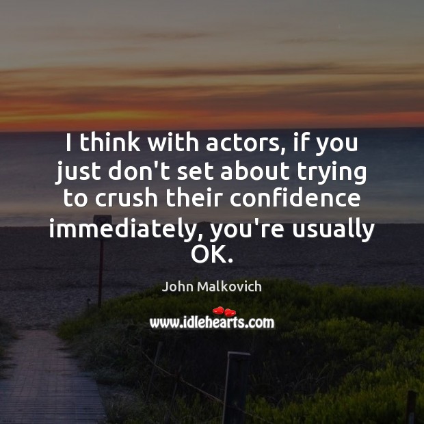 I think with actors, if you just don’t set about trying to John Malkovich Picture Quote