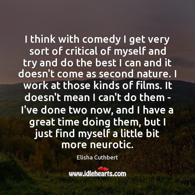I think with comedy I get very sort of critical of myself Elisha Cuthbert Picture Quote