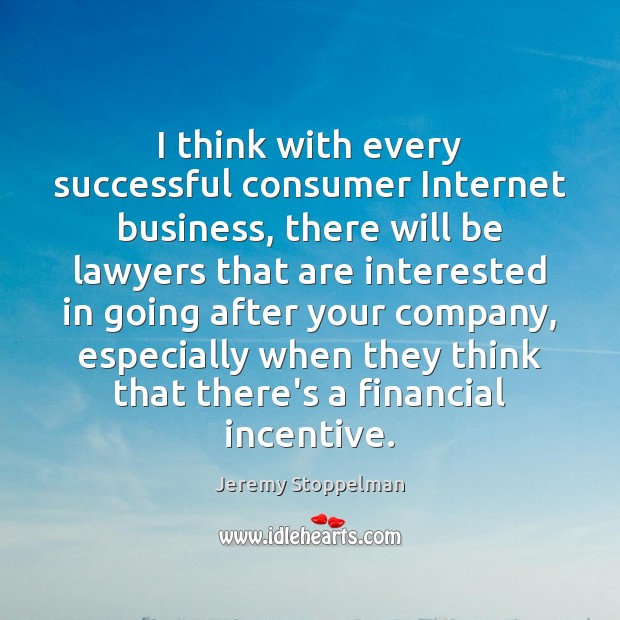 I think with every successful consumer Internet business, there will be lawyers Jeremy Stoppelman Picture Quote