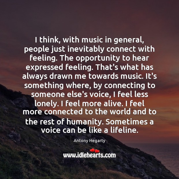 I think, with music in general, people just inevitably connect with feeling. Antony Hegarty Picture Quote