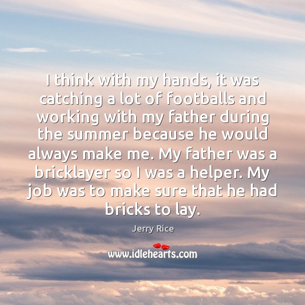 I think with my hands, it was catching a lot of footballs Jerry Rice Picture Quote