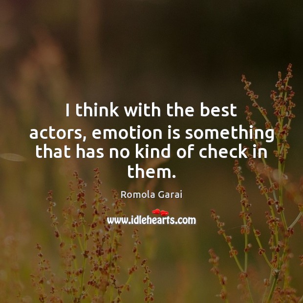 I think with the best actors, emotion is something that has no kind of check in them. Romola Garai Picture Quote