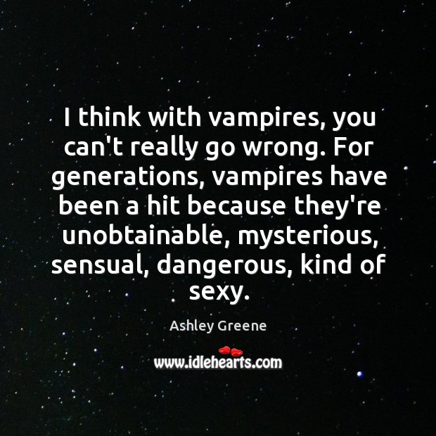 I think with vampires, you can’t really go wrong. For generations, vampires Ashley Greene Picture Quote